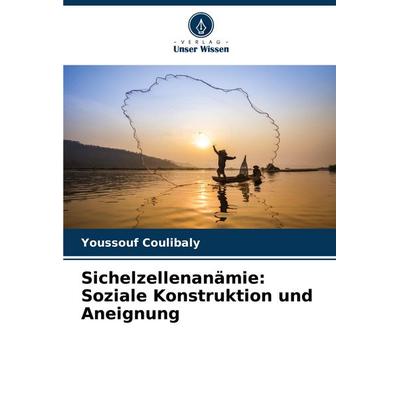 Sichelzellenanämie: Soziale Konstruktion und Aneignung, Taschenbuch von Youssouf Coulibaly, Verlag Unser Wissen, 978-620-8-39381-6