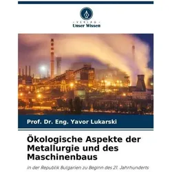 Ökologische Aspekte der Metallurgie und des Maschinenbaus, Fachbücher von Prof. Dr. Eng. Yavor Lukarski