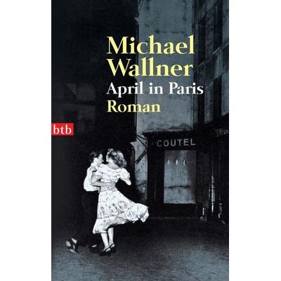 April in Paris, Taschenbuch von Michael Wallner, btb, 978-3-442-73693-5