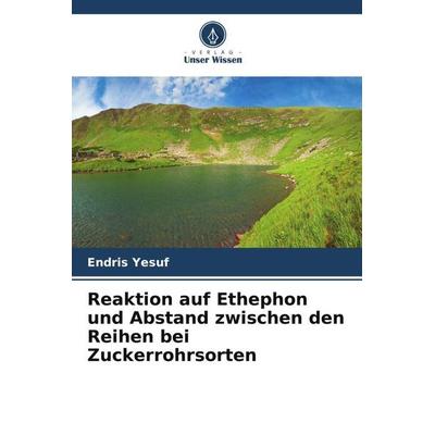 Reaktion auf Ethephon und Abstand zwischen den Reihen bei Zuckerrohrsorten, Taschenbuch von Endris Yesuf, Verlag Unser Wissen, 978-620-5-75259-3