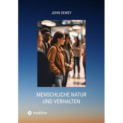 Menschliche Natur und Verhalten, Taschenbuch von John Dewey, Tredition, 978-3-384-29805-8