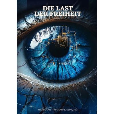 Die Last der Freiheit, Taschenbuch von Ramanan Thanapalasingam, Tolino Media, 978-3-8194-2334-5
