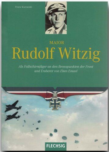 Franz Kurowski - Major Rudolf Witzig: Als Fallschirmjäger an den Brennpunkten der Front und Eroberer von Eben Emael - Preis vom 17.10.2026 19:25:27 h