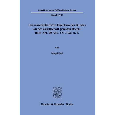 Das unveräußerliche Eigentum des Bundes an der Gesellschaft privaten Rechts nach Art. 90 Abs. 2 S. 3 GG n. F., Taschenbuch von Magali Jud, Duncker &