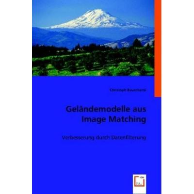 Bauerhansl, C: Geländemodelle aus Image Matching, Taschenbuch von Christoph Bauerhansl, VDM, 978-3-8364-7452-8