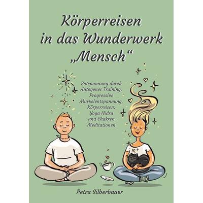Körperreisen durch das Wunderwerk „Mensch“, Taschenbuch von Petra Silberbauer, Angelina Schulze Verlag, 978-3-96738-253-2