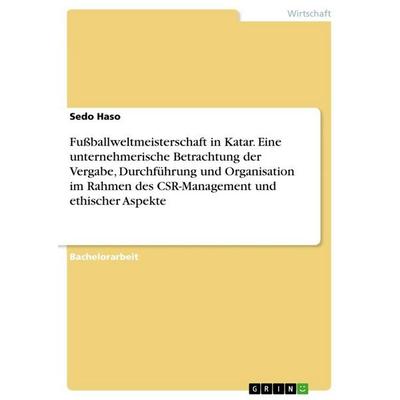 Fußballweltmeisterschaft in Katar. Eine unternehmerische Betrachtung der Vergabe, Durchführung und Organisation im Rahmen des CSR-Management und