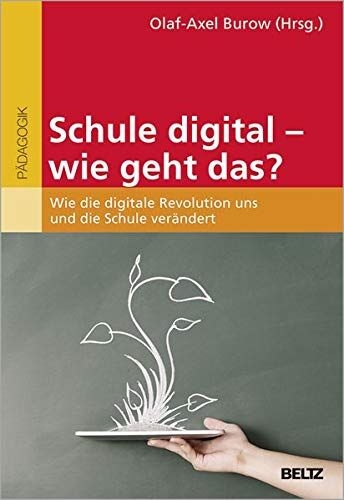 Olaf-Axel Burow - Schule digital - wie geht das?: Wie die digitale Revolution uns und die Schule verändert - Preis vom 09.10.2026 07:28:09 h