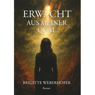 Erwacht aus meiner Qual, Gebundene Ausgabe von Brigitte Weberhofer, Buchschmiede, 978-3-99165-611-1