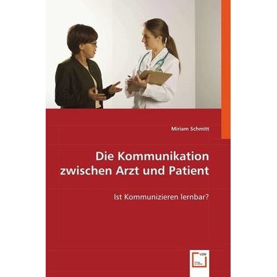 Schmitt, M: Die Kommunikation zwischen Arzt und Patient, Taschenbuch von Miriam Schmitt, VDM, 978-3-639-05545-0
