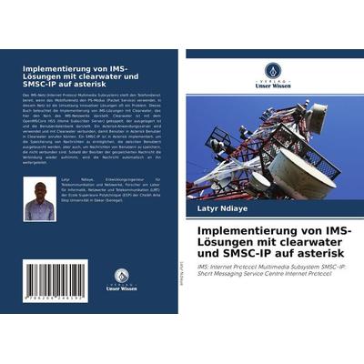 Implementierung von IMS-Lösungen mit clearwater und SMSC-IP auf asterisk, Taschenbuch von Latyr Ndiaye, Verlag Unser Wissen, 978-620-4-24619-2
