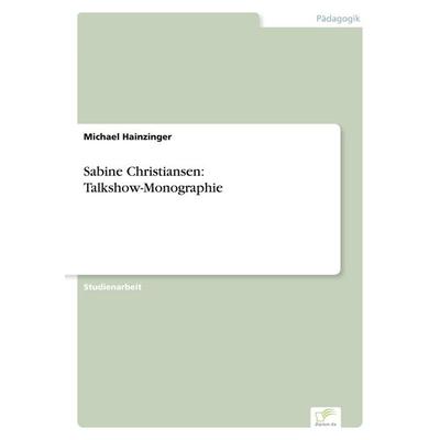 Sabine Christiansen: Talkshow-Monographie, Taschenbuch von Michael Hainzinger, GRIN, 978-3-8386-4553-7
