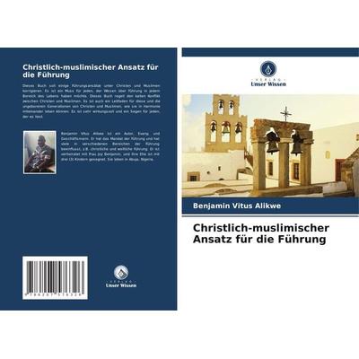 Christlich-muslimischer Ansatz für die Führung, Taschenbuch von Benjamin Vitus Alikwe, Verlag Unser Wissen, 978-620-7-57632-6