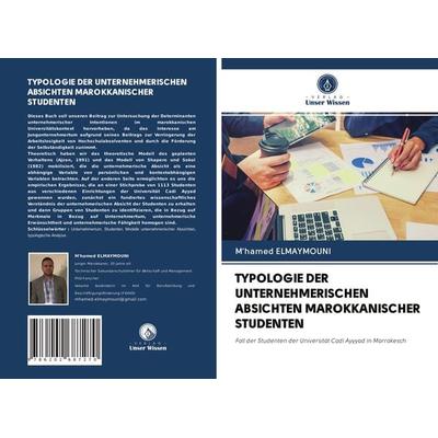 Typologie der Unternehmerischen Absichten Marokkanischer Studenten, Taschenbuch von M'hamed Elmaymouni, BoD - Books on Demand, 978-620-2-68727-0