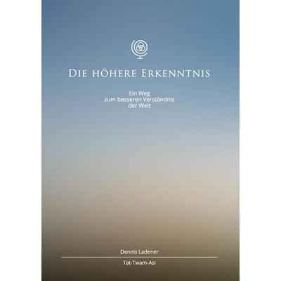 Die höhere Erkenntnis, Taschenbuch von Dennis Hans Ladener, BoD – Books on Demand, 978-3-7357-8868-9