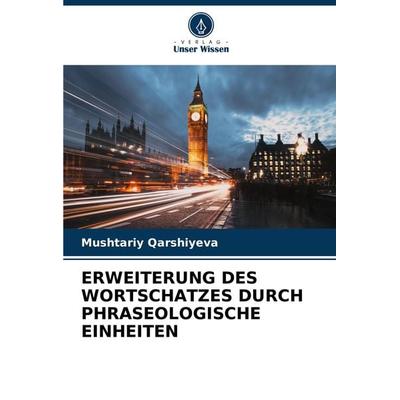 Erweiterung des Wortschatzes Durch Phraseologische Einheiten, Taschenbuch von Mushtariy Qarshiyeva, Verlag Unser Wissen, 978-620-8-04597-5