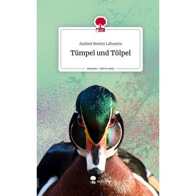Tümpel und Tölpel. Life is a Story - story.one, Gebundene Ausgabe von Andoni Benito Lahuerta, Story.one publishing, 978-3-7108-4815-5