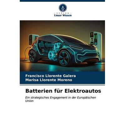 Batterien für Elektroautos, Taschenbuch von Francisco Llorente Galera,Marisa Llorente Moreno, Verlag Unser Wissen, 978-620-6-94048-7