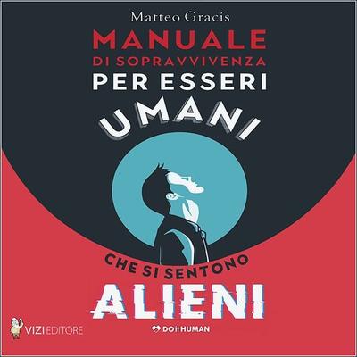 Manuale di sopravvivenza per esseri umani che si sentono alieni - Matteo Gracis, Audio, 9791255300120