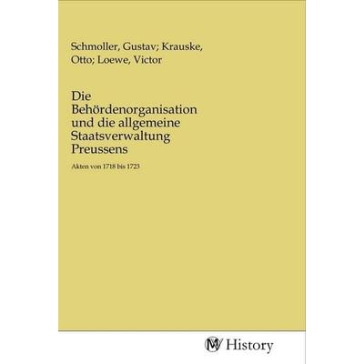 Die Behördenorganisation und die allgemeine Staatsverwaltung Preussens, Taschenbuch von , MV-History, 978-3-96872-914-5