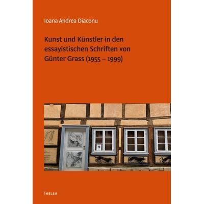 Kunst und Künstler in den essayistischen Schriften von Günter Grass (1955 – 1999), Taschenbuch von Ioana Andrea Diaconu, Thelem, 978-3-95908-540-3