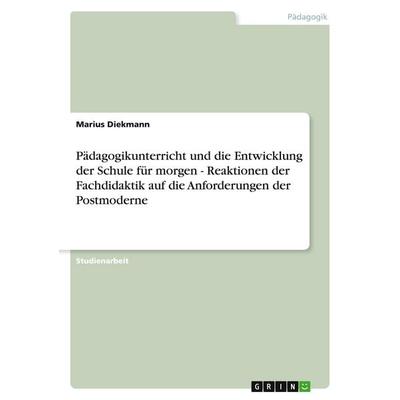 Pädagogikunterricht und die Entwicklung der Schule für morgen - Reaktionen der Fachdidaktik auf die Anforderungen der Postmoderne, Taschenbuch von