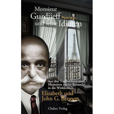 Monsieur Gurdjieff und seine Idioten – Paris 1949, Taschenbuch von John G. Bennett,Elizabeth Bennett, Chalice, 978-3-942914-14-7