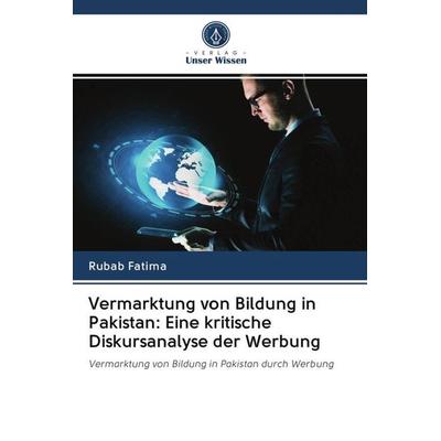 Vermarktung von Bildung in Pakistan: Eine kritische Diskursanalyse der Werbung, Taschenbuch von Rubab Fatima, Verlag Unser Wissen, 978-620-3-08395-8