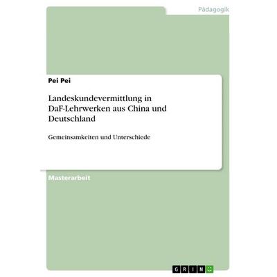 Landeskundevermittlung in DaF-Lehrwerken aus China und Deutschland, Taschenbuch von Pei Pei, GRIN, 978-3-668-29375-5