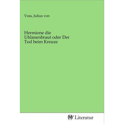 Hermione die Uhlanenbraut oder Der Tod beim Kreuze, Taschenbuch von , MV-Literatur, 978-3-96874-564-0