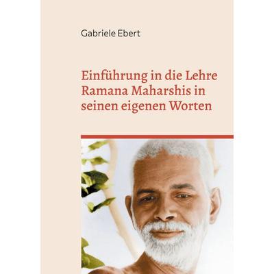 Einführung in die Lehre Ramana Maharshis in seinen eigenen Worten, Taschenbuch von Gabriele Ebert, BoD – Books on Demand, 978-3-7597-8614-2