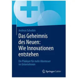 Das Geheimnis des Neuen: Wie Innovationen entstehen, Fachbücher von Andreas Schutkin
