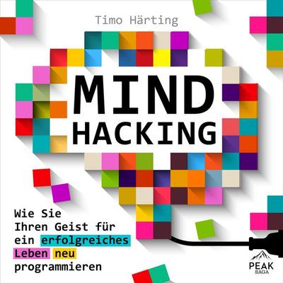 Mind Hacking: Wie Sie Ihren Geist für ein erfolgreiches Leben neu programmieren - Timo Härting, Audio, 9781628616866