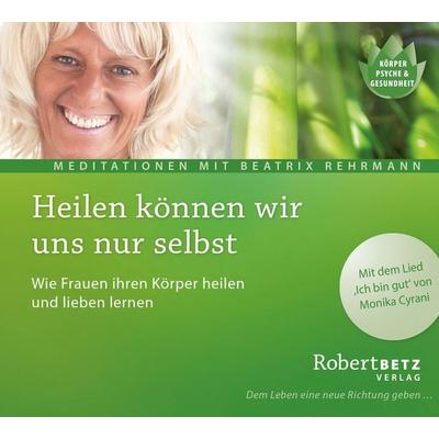 Heilen können wir uns nur selbst - Robert Betz,Beatrix Rehrmann, CD, 9783942581035