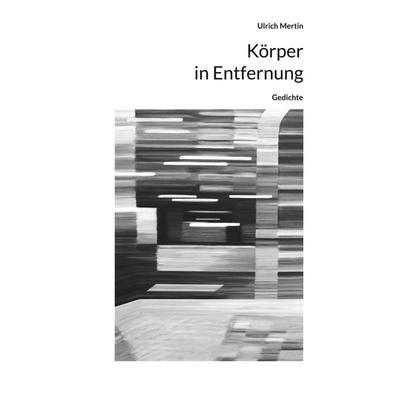 Körper in Entfernung, Gebundene Ausgabe von Ulrich Mertin, BoD – Books on Demand, 978-3-7693-6859-8