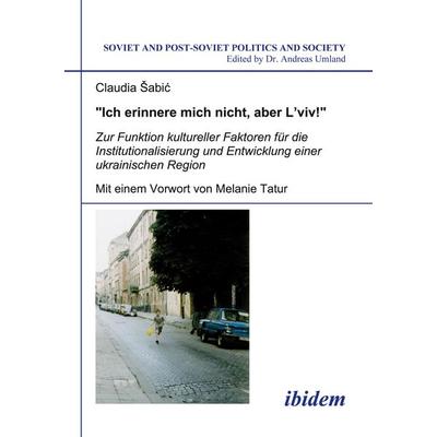 'Ich erinnere mich nicht, aber L'viv!' Zur Funktion kultureller Faktoren für die Institutionalisierung und Entwicklung einer ukrainischen Region,