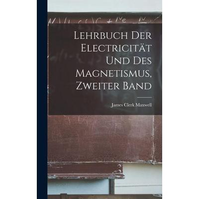 Lehrbuch der Electricität und des Magnetismus, Zweiter Band, Gebundene Ausgabe von James Clerk Maxwell, Legare Street Press, 978-1-01-633582-9