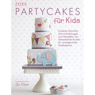 Zoes Party Cakes für Kids, Gebundene Ausgabe von Zoe Clark, Cake & bake Verlagsgesellschaft, 978-3-9815358-1-5