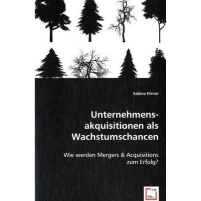 Hirner, S: Unternehmensakquisitionen als Wachstumschancen, Taschenbuch von Sabine Hirner, VDM, 978-3-639-03897-2