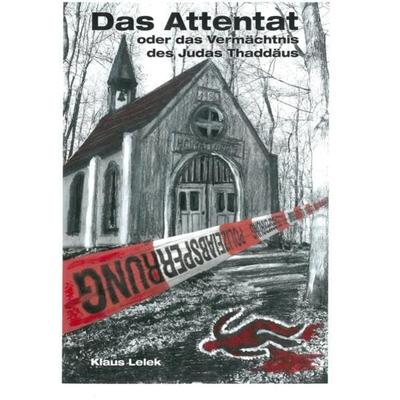 Das Attentat oder das Vermächtnis des Judas Thaddäus, Taschenbuch von Klaus Lelek, Epubli, 978-3-7418-7896-1