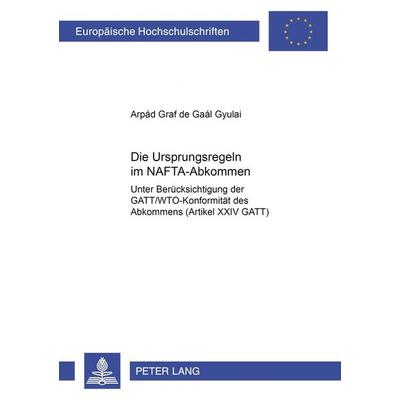 Die Ursprungsregeln im NAFTA-Abkommen, Taschenbuch von Arpád de Gaál Gyulai, Peter Lang GmbH, Internationaler Verlag der Wissenschaften,