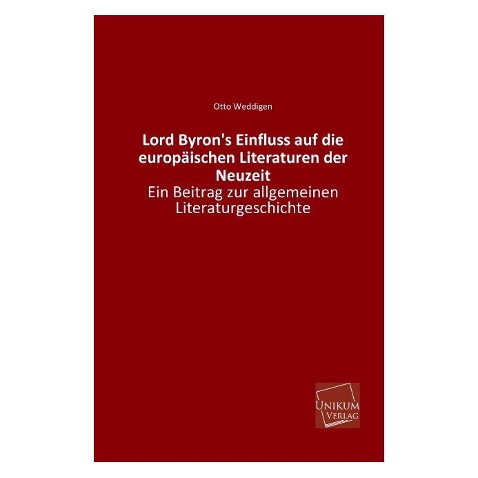 Unikum Lord Byron's Einfluss auf die europäischen Literaturen der Neuzeit (Deutsch, Softcover, Otto Weddigen) (55433833)