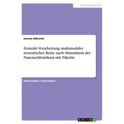 Zentrale Verarbeitung multimodaler sensorischer Reize nach Stimulation der Nasenschleimhaut mit Nikotin, Taschenbuch von Jessica Albrecht, GRIN,