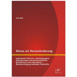 Stress als Herausforderung: Individuelle Faktoren, arbeitsbezogene Anforderungen und gesellschaft..., Fachbücher von Jana Bott