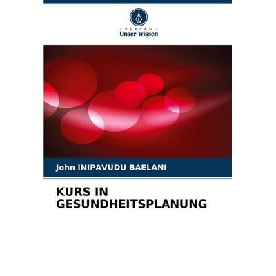 KURS IN GESUNDHEITSPLANUNG, Taschenbuch von John Inipavudu Baelani, Verlag Unser Wissen, 978-620-6-89010-2