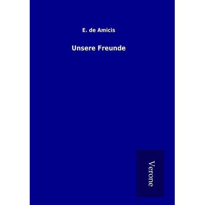 Unsere Freunde, Gebundene Ausgabe von E. de Amicis, BoD - Books on Demand