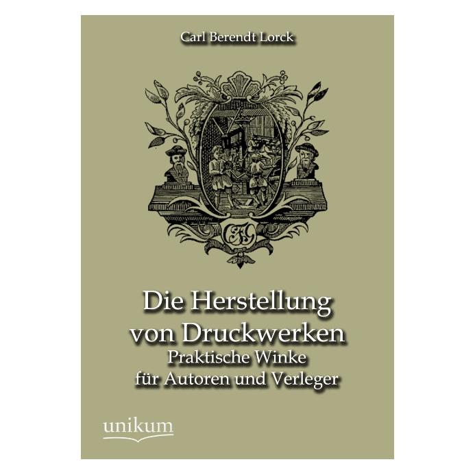 Unikum Die Herstellung von Druckwerken (Deutsch, Softcover, Carl B. Lorck, Carl Berendt Lorck) (35188115)