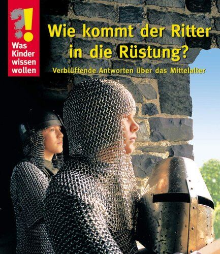 Ulrike Berger - Was Kinder wissen wollen. Wie kommt der Ritter in die Rüstung? Verblüffende Antworten über das Mittelalter - Preis vom 01.10.2026 17:08:56 h