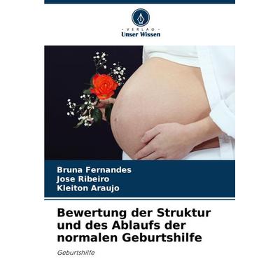 Bewertung der Struktur und des Ablaufs der normalen Geburtshilfe, Taschenbuch von Bruna Fernandes,José Ribeiro,Kleiton Araújo, Verlag Unser Wissen,