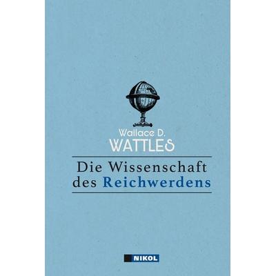 Die Wissenschaft des Reichwerdens, Gebundene Ausgabe von Wallace D. Wattles, Nikol, 978-3-86820-034-8
